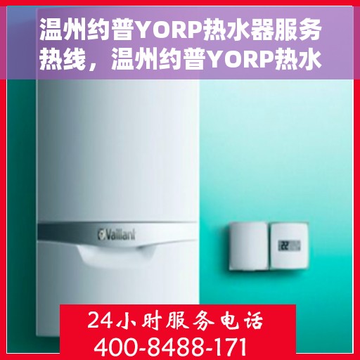 温州约普YORP热水器服务热线，温州约普YORP热水器服务热线，专业团队，贴心服务