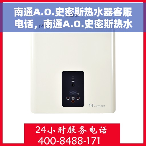 南通A.O.史密斯热水器客服电话，南通A.O.史密斯热水器客服热线及电话查询指南