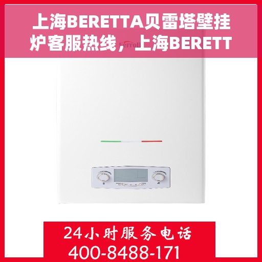 上海BERETTA贝雷塔壁挂炉客服热线，上海BERETTA贝雷塔壁挂炉客服热线，专业团队为您提供全方位服务与支持