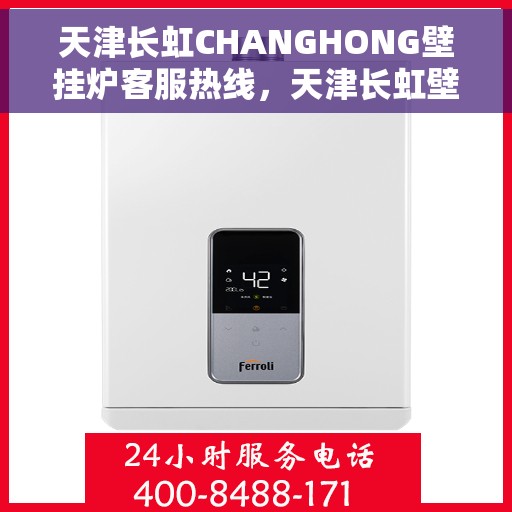 天津长虹CHANGHONG壁挂炉客服热线，天津长虹壁挂炉客服热线，专业解答，温暖您的家！