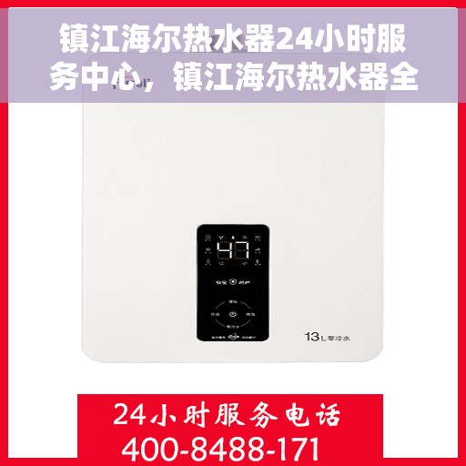 镇江海尔热水器24小时服务中心，镇江海尔热水器全天候无忧服务热线