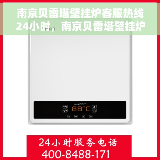 南京贝雷塔壁挂炉客服热线24小时,南京贝雷塔壁挂炉全天候客服热线,专业解答,温暖不停歇 南京贝雷塔壁挂炉客服热线24小时,南京贝雷塔壁挂炉全天候客服热线,专业解答,温暖不停歇