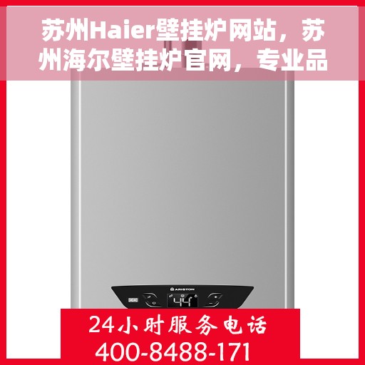 苏州Haier壁挂炉网站，苏州海尔壁挂炉官网，专业品质，温暖家园的首选