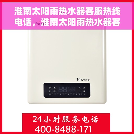淮南太阳雨热水器客服热线电话，淮南太阳雨热水器客服热线电话详解，一站式服务，专业解答您的疑问！