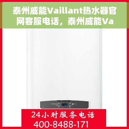 泰州威能Vaillant热水器官网客服电话，泰州威能Vaillant热水器官网客服热线及售后支持指南