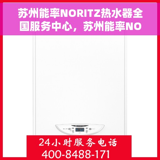 苏州能率NORITZ热水器全国服务中心，苏州能率NORITZ热水器全国服务中心，专业维修与贴心服务并行
