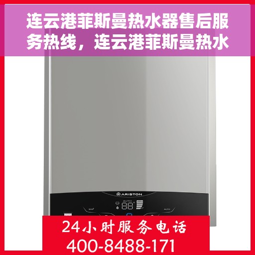 连云港菲斯曼热水器售后服务热线，连云港菲斯曼热水器，专业售后服务热线为您解答疑惑