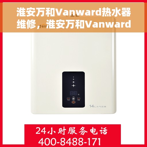 淮安万和Vanward热水器维修,淮安万和Vanward热水器专业维修服务 淮安万和Vanward热水器维修,淮安万和Vanward热水器专业维修服务