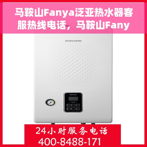 马鞍山Fanya泛亚热水器客服热线电话，马鞍山Fanya泛亚热水器客服热线全攻略，专业解答，贴心服务