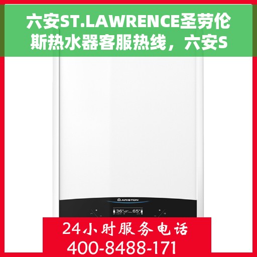 六安ST.LAWRENCE圣劳伦斯热水器客服热线，六安ST.LAWRENCE圣劳伦斯热水器客户服务热线，专业支持与解决方案一站式平台