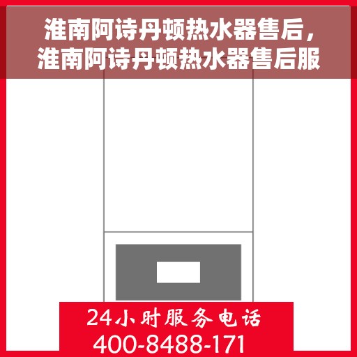 淮南阿诗丹顿热水器售后，淮南阿诗丹顿热水器售后服务解析
