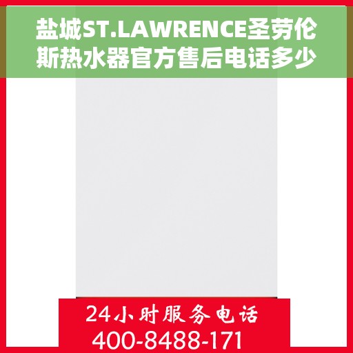 盐城ST.LAWRENCE圣劳伦斯热水器官方售后电话多少，盐城ST.LAWRENCE圣劳伦斯热水器售后电话官方查询