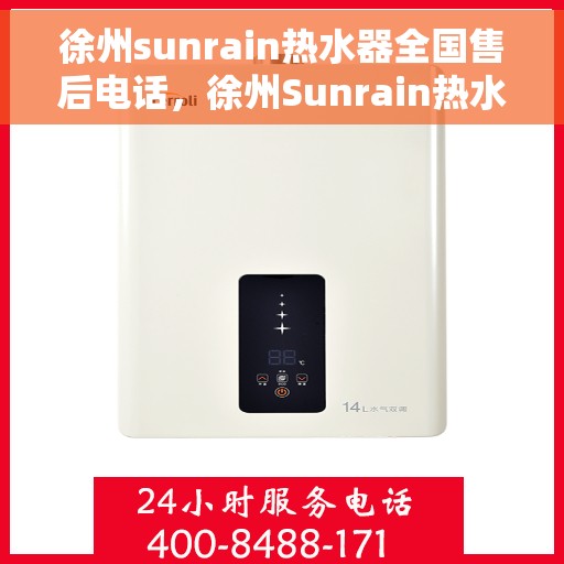 徐州sunrain热水器全国售后电话，徐州Sunrain热水器售后服务热线及全国维修电话汇总