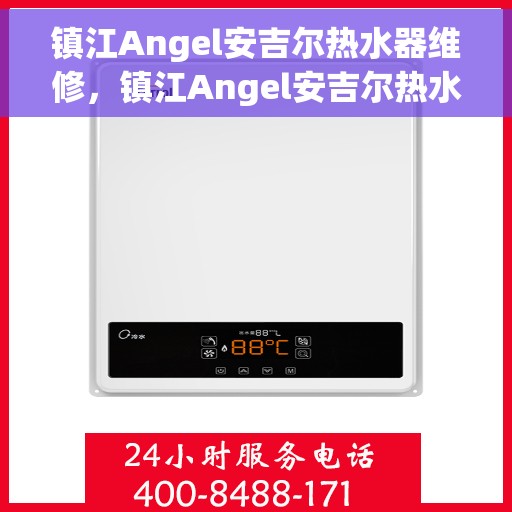 镇江Angel安吉尔热水器维修，镇江Angel安吉尔热水器维修服务解析