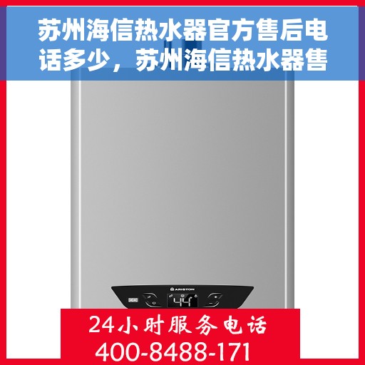 苏州海信热水器官方售后电话多少，苏州海信热水器售后电话及服务一览