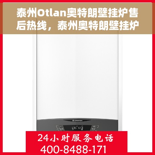 泰州Otlan奥特朗壁挂炉售后热线，泰州奥特朗壁挂炉售后服务热线及维修指南