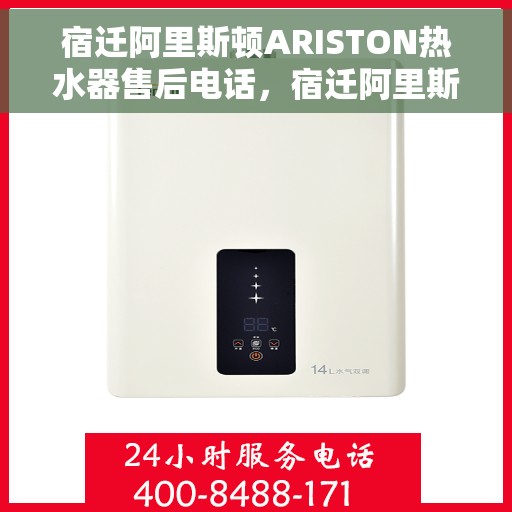 宿迁阿里斯顿ARISTON热水器售后电话，宿迁阿里斯顿ARISTON热水器售后服务热线及电话全解析