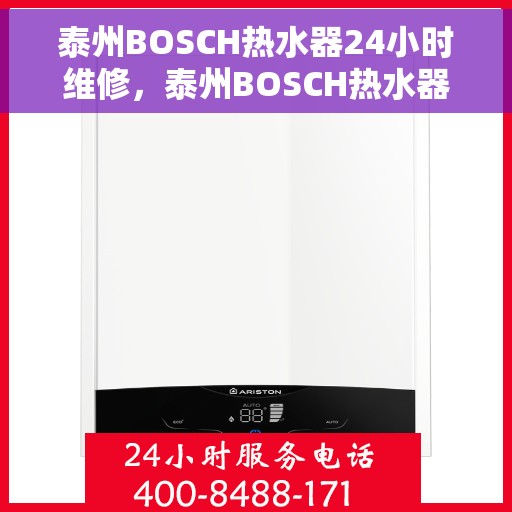 泰州BOSCH热水器24小时维修，泰州BOSCH热水器全天候专业维修服务