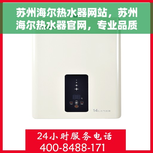 苏州海尔热水器网站，苏州海尔热水器官网，专业品质，智能生活的温暖选择