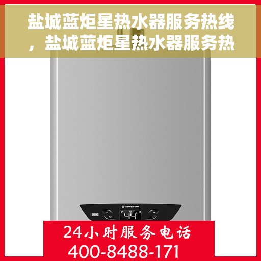 盐城蓝炬星热水器服务热线,盐城蓝炬星热水器服务热线,专业解决您的热水需求! 盐城蓝炬星热水器服务热线,盐城蓝炬星热水器服务热线,专业解决您的热水需求!
