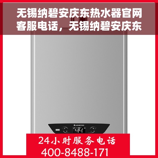 无锡纳碧安庆东热水器官网客服电话，无锡纳碧安庆东热水器官网客服热线电话及售后服务支持