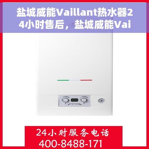 盐城威能Vaillant热水器24小时售后，盐城威能Vaillant热水器全天候售后服务支持
