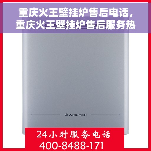 重庆火王壁挂炉售后电话，重庆火王壁挂炉售后服务热线及电话查询指南