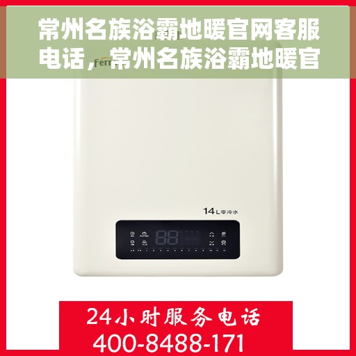 常州名族浴霸地暖官网客服电话，常州名族浴霸地暖官方客服热线及联系方式全解析