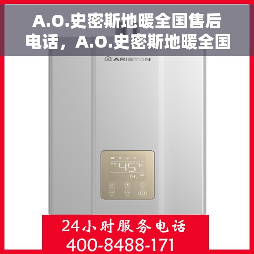 A.O.史密斯地暖全国售后电话，A.O.史密斯地暖全国售后服务热线电话公布