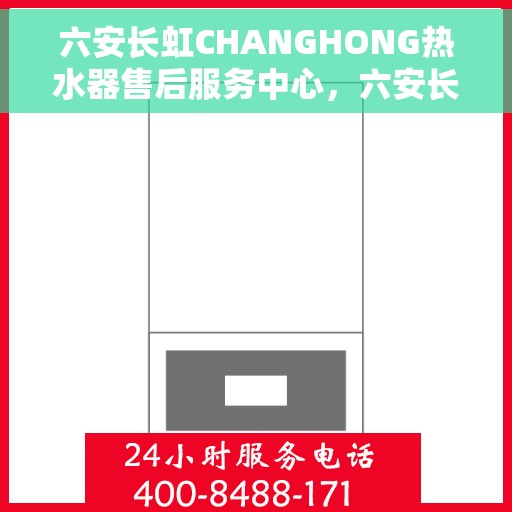 六安长虹CHANGHONG热水器售后服务中心，六安长虹CHANGHONG热水器售后服务中心，专业维修与贴心服务