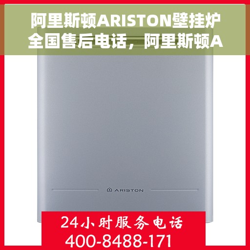 阿里斯顿ARISTON壁挂炉全国售后电话，阿里斯顿ARISTON壁挂炉全国售后热线及维修服务指南