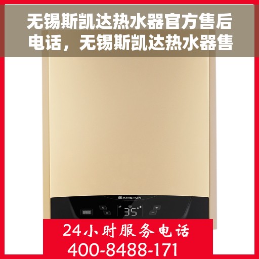 无锡斯凯达热水器官方售后电话，无锡斯凯达热水器售后官方联系电话及维修服务解析