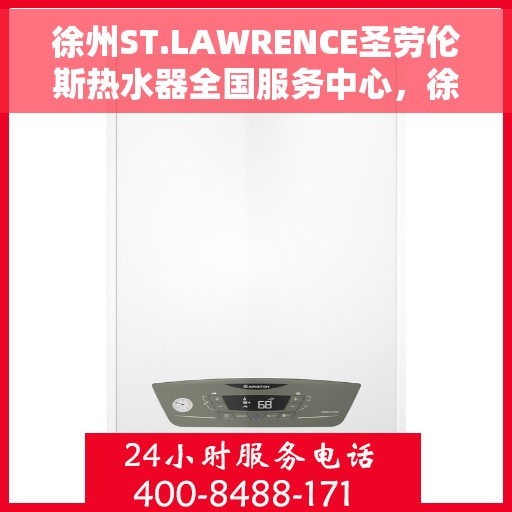 徐州ST.LAWRENCE圣劳伦斯热水器全国服务中心，徐州ST.LAWRENCE圣劳伦斯热水器全国服务中心，专业维修与贴心服务一体化平台