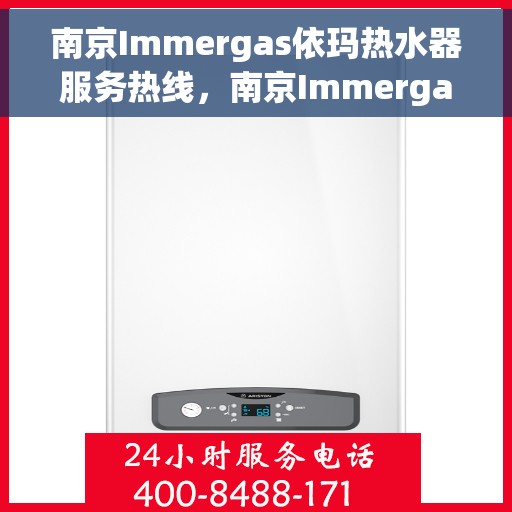 南京Immergas依玛热水器服务热线，南京Immergas依玛热水器服务热线，专业维修与售后支持