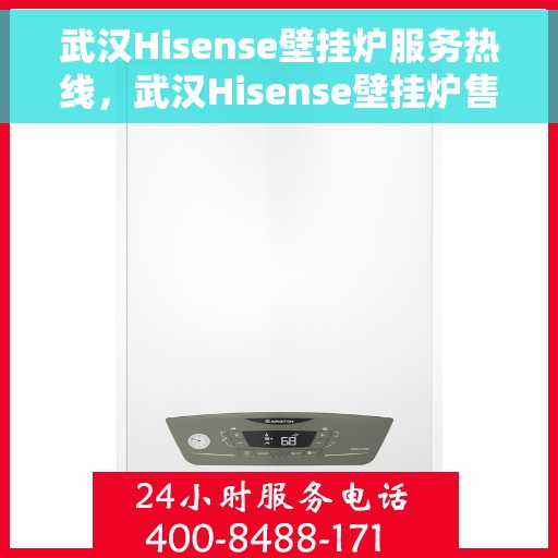 武汉Hisense壁挂炉服务热线，武汉Hisense壁挂炉售后服务热线，专业解决您的壁挂炉问题！