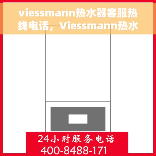 viessmann热水器客服热线电话，Viessmann热水器售后服务热线电话全解析