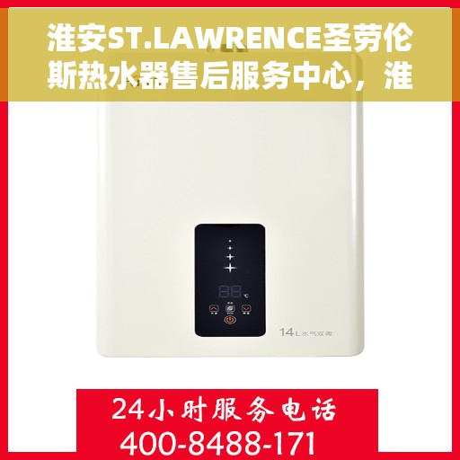 淮安ST.LAWRENCE圣劳伦斯热水器售后服务中心，淮安ST.LAWRENCE圣劳伦斯热水器售后服务中心，专业维修与贴心服务