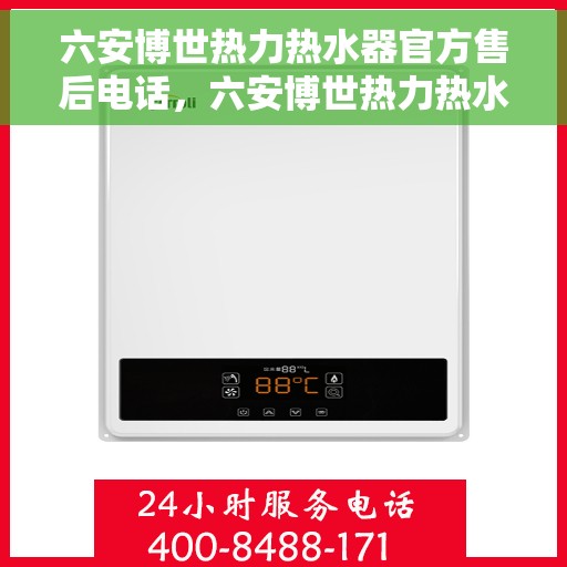 六安博世热力热水器官方售后电话，六安博世热力热水器售后官方联系电话服务热线