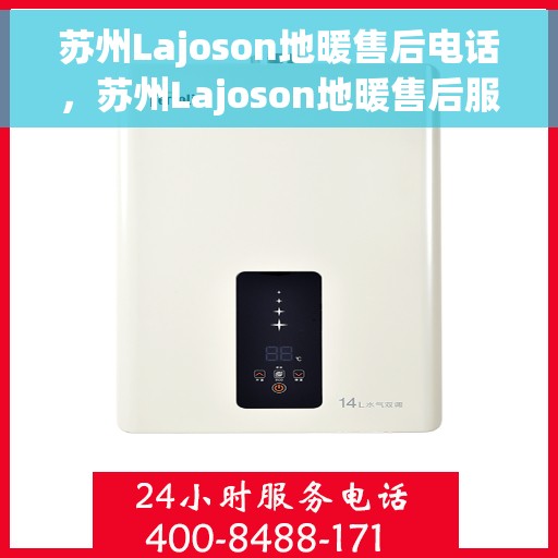 苏州Lajoson地暖售后电话,苏州Lajoson地暖售后服务热线及电话全攻略 苏州Lajoson地暖售后电话,苏州Lajoson地暖售后服务热线及电话全攻略