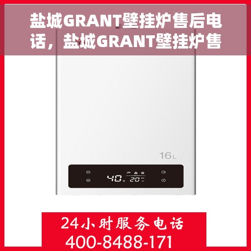 盐城GRANT壁挂炉售后电话，盐城GRANT壁挂炉售后服务热线及电话查询