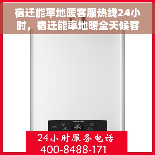 宿迁能率地暖客服热线24小时，宿迁能率地暖全天候客服热线，暖心服务，24小时不打烊