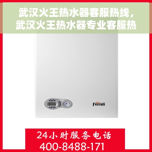 武汉火王热水器客服热线，武汉火王热水器专业客服热线，为您提供全方位服务与支持