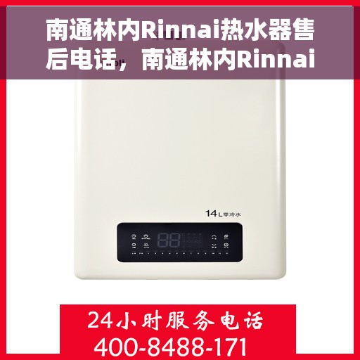 南通林内Rinnai热水器售后电话，南通林内Rinnai热水器售后服务热线及电话全解析