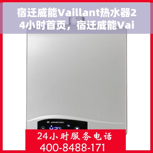 宿迁威能Vaillant热水器24小时首页，宿迁威能Vaillant热水器全天候服务首页
