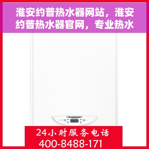 淮安约普热水器网站，淮安约普热水器官网，专业热水解决方案，品质生活的首选