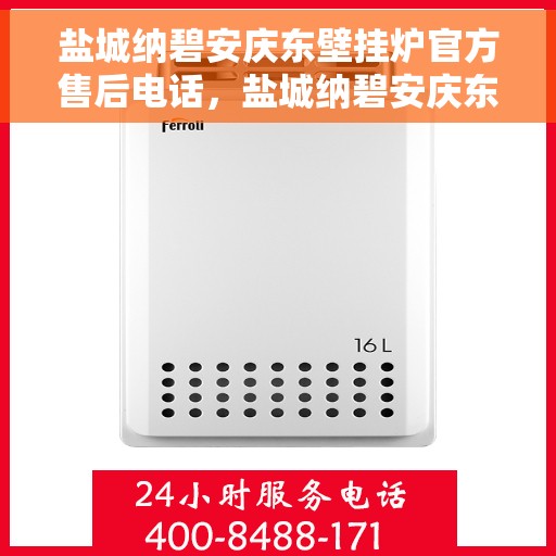 盐城纳碧安庆东壁挂炉官方售后电话，盐城纳碧安庆东壁挂炉官方售后热线电话公布