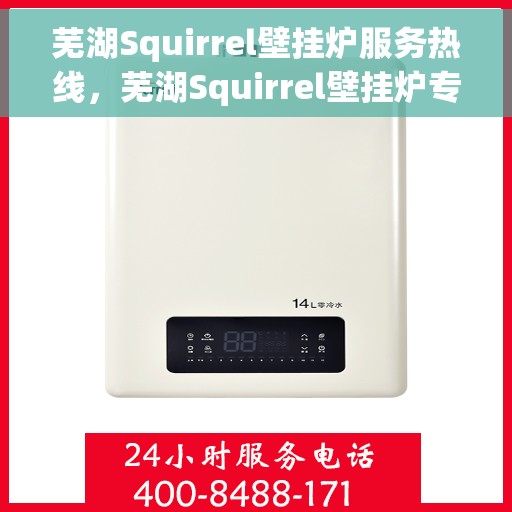 芜湖Squirrel壁挂炉服务热线，芜湖Squirrel壁挂炉专业维修服务热线