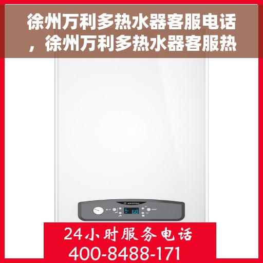 徐州万利多热水器客服电话，徐州万利多热水器客服热线及售后服务指南