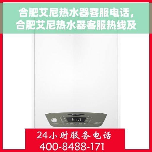 合肥艾尼热水器客服电话，合肥艾尼热水器客服热线及售后支持服务解析