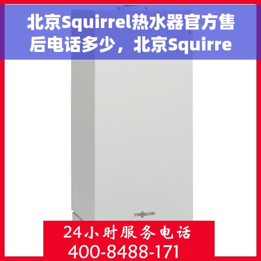 北京Squirrel热水器官方售后电话多少，北京Squirrel热水器售后官方电话查询与技术支持